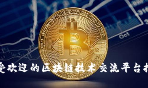 最受欢迎的区块链技术交流平台推荐