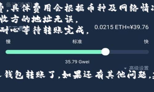 要在Tokenim平台上给别人钱包转账，您可以按照以下步骤进行操作：

### 转账步骤

1. **登录您的Tokenim账户**  
   首先，确保您已成功登录您的Tokenim账户。如果您没有账户，请先注册一个并完成身份验证。

2. **进入转账页面**  
   在首页或用户仪表板上，找到“转账”或“发送”选项。通常，这个选项会在钱包或资金管理的模块中。

3. **选择币种**  
   在转账界面，您需要选择您要转账的币种。Tokenim支持多种加密货币，确保选择正确的币种。

4. **输入接收方钱包地址**  
   此时，您需要输入接收方的钱包地址。保证地址的准确无误。如果可以，建议直接复制并粘贴地址，以避免输入错误。

5. **输入转账金额**  
   接下来，输入您希望转账的金额。请注意检查您钱包中的余额，以确保有足够的资金进行转账。

6. **确认交易信息**  
   在提交转账之前，Tokenim通常会要求您确认交易的详细信息，如接收方地址、转账金额以及手续费等。请仔细核对。

7. **输入验证码或确认信息**  
   为了保证交易的安全，您可能需要输入二次验证信息，例如通过手机应用或邮箱收到的验证码。

8. **提交转账**  
   当您确认所有信息准确无误后，点击“发送”或“确认”按钮提交交易。

9. **查看交易状态**  
   转账提交后，您可以在交易记录中查看到该笔交易的状态。根据网络拥堵情况，转账可能需要一些时间才能完成。

### 注意事项

- **交易手续费**：请务必注意转账时会有一定的手续费，具体费用会根据币种及网络情况而异。
- **确认接收方信息**：转账后无法撤回，一定要确保接收方的地址无误。
- **网络确认时间**：不同币种的区块确认时间不同，请耐心等待转账完成。

### 总结

通过以上步骤，您就可以在Tokenim平台上顺利地向他人钱包转账了。如果还有其他问题，建议查阅Tokenim的官方帮助文档或联系客服获取支持。
