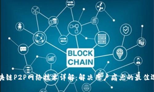 区块链P2P网络技术详解：解决用户痛点的最佳选择