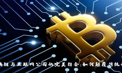区块链与互联网公司的完美结合：如何颠覆传统行业