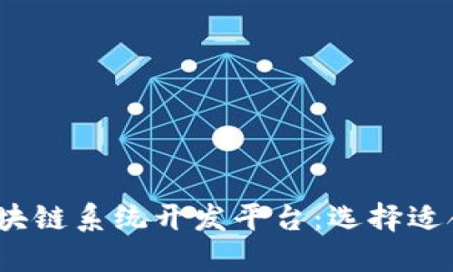 2023年最佳区块链系统开发平台：选择适合您项目的工具