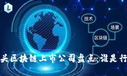 2023年龙头区块链上市公司盘点：谁是行业领军者？