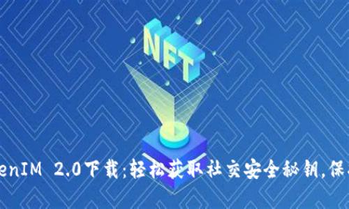   安卓TokenIM 2.0下载：轻松获取社交安全秘钥，保护您的隐私