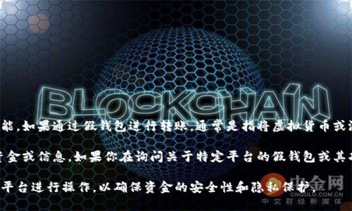 假钱包通常指的是一种软件或工具，它并不具备真正钱包的功能。如果通过假钱包进行转账，通常是指将虚拟货币或游戏币转账到另一种虚拟钱包中，而不是涉及真钱的实际转账。

在许多情况下，假钱包可能是欺诈工具，黑客用来窃取用户的资金或信息。如果你在询问关于特定平台的假钱包或其功能，建议多加小心，并寻求官方信息或支持，以免上当受骗。

如果你在考虑将资金转移或进行交易，最好通过官方和安全的平台进行操作，以确保资金的安全性和隐私保护。