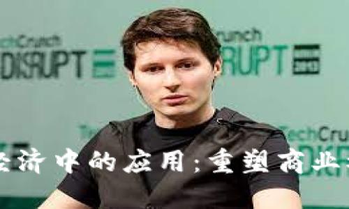 区块链在数字经济中的应用：重塑商业模式与行业未来