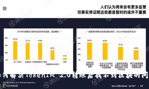 如何解决TokenIM 2.0转账后找不到区块的问题