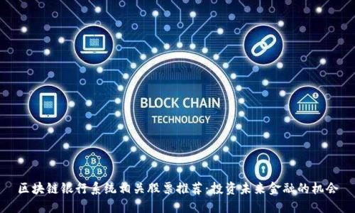 区块链银行系统相关股票推荐：投资未来金融的机会