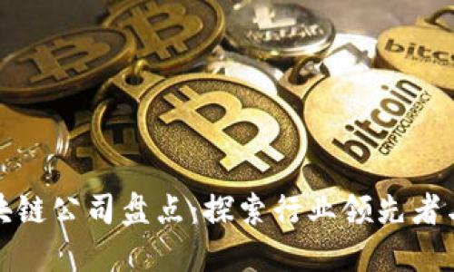 全球区块链公司盘点：探索行业领先者与创新者