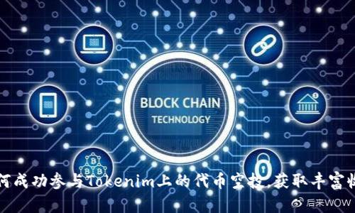 如何成功参与Tokenim上的代币空投，获取丰富收益