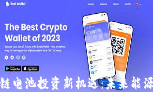 
探索区块链电池投资新机遇：未来能源的变革者