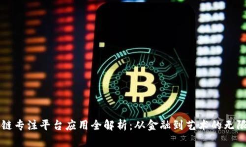 区块链专注平台应用全解析：从金融到艺术的无限可能