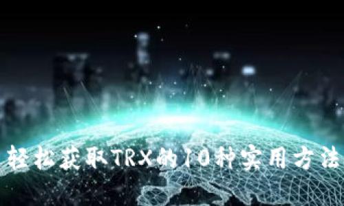 轻松获取TRX的10种实用方法