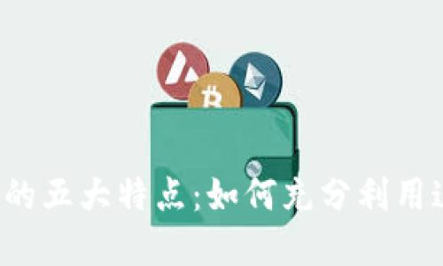 区块链应用价值的五大特点：如何充分利用这一革命性技术？