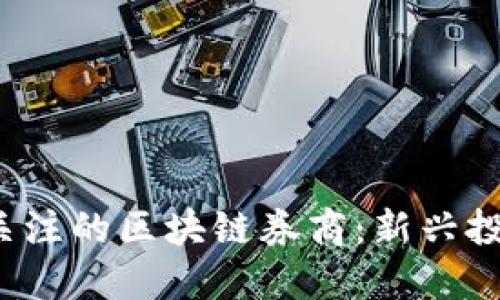 2023年值得关注的区块链券商：新兴投资方式的探索