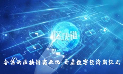 合法的区块链商业化：开启数字经济新纪元