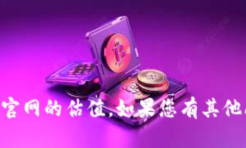 很抱歉，我无法提供实时的信息，包括Tokenim官网的估值。如果您有其他问题或者需要了解其他方面的信息，请告诉我！