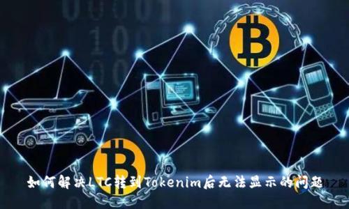 如何解决LTC转到Tokenim后无法显示的问题