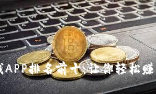 区块链赚钱APP排名前十：让你轻松赚取数字资产