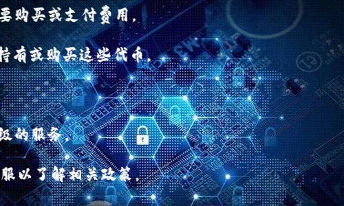 Tokenim 是一个与区块链及加密资产相关的平台，关于是否需要购买才能使用这个平台或其功能的问题，通常取决于平台的具体政策和服务内容。建议您查看 Tokenim 的官方网站或官方文档，以获取最新的信息。

一般来说，加密货币和区块链相关的平台可能会有以下几种情况：

1. **免费使用**：平台的基础服务可能是免费的，但一些高级功能或者服务可能需要购买或支付费用。
  
2. **代币经济**：如果 Tokenim 存在自己的代币，使用某些功能或服务可能需要持有或购买这些代币。

3. **交易手续费**：即便是免费的账户，进行交易时可能会收取一定的手续费。

4. **会员制**：部分平台可能会提供订阅机制，用户可以通过购买会员来获得更高级的服务。

为了确保您获得准确的信息，建议直接访问 Tokenim 的官方网站或联系他们的客服以了解相关政策。