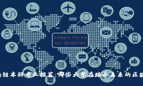 国内区块链本科专业推荐：哪些大学在培养未来的区块链人才？