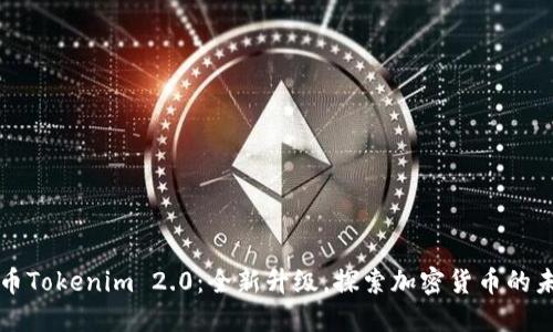 火币Tokenim 2.0：全新升级，探索加密货币的未来