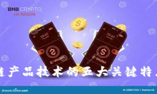 区块链产品技术的五大关键特点揭秘