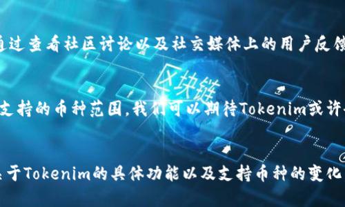 关于Tokenim是否能接收比特币（BTC），以下是一些相关信息和讨论：

## Tokenim简介
Tokenim是一个多功能的数字资产管理平台，致力于为用户提供安全、高效的加密资产交易和管理服务。了解其支持的币种是每位用户关心的重要问题之一。

### Tokenim的支持币种
Tokenim支持多种主流数字货币，包括以太坊（ETH）、瑞波币（XRP）等。至于比特币的支持情况，官方常常会在更新公告中进行说明，建议用户定期查看其官方网站或社交媒体，以获得最新的支持币种信息。

### 如何在Tokenim上进行BTC交易
如果Tokenim目前已开始支持比特币，用户可以通过以下步骤进行交易：

1. **注册账户**：用户需首先在Tokenim平台注册并完成身份验证。
2. **充值BTC**：用户可以通过其他交易平台将比特币充值到Tokenim账户中。
3. **发起交易**：在确认充值成功后，用户可以进行BTC的买卖交易，选择合适的交易对进行操作。

## 用户体验与反馈
### 安全性
许多用户在考虑使用Tokenim时，首先关注的是平台的安全性。平台是否有合理的安全措施，例如二级认证、冷储存等，都是影响用户选择的重要因素。

### 客服与支持
用户在交易过程中如果遇到问题，能否及时得到客服的帮助也是评价一个平台的关键。Tokenim的客服响应速度和问题解决能力将直接影响用户忠诚度。

### 社区评价
在数字货币交易社区中，用户的评价往往能反映出一个平台的真实运营状态。通过查看社区讨论以及社交媒体上的用户反馈，可以获得对Tokenim更全面的了解。

## 未来展望
随着加密货币市场的不断发展，Tokenim等多功能平台可能会选择继续扩展其支持的币种范围。我们可以期待Tokenim或许会在未来全面支持比特币及其他更多数字资产，为用户带来更好的交易体验。

## 结论
Tokenim是否能接收比特币，取决于其最新的业务发展。如果你希望了解更多关于Tokenim的具体功能以及支持币种的变化，记得关注官方渠道的公告。这将帮助你做出更明智的交易决策。