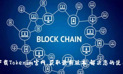 轻松下载Tokenim官网，获取最新版本，解决您的使用难题