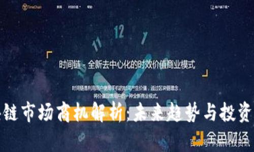区块链市场商机解析：未来趋势与投资机会