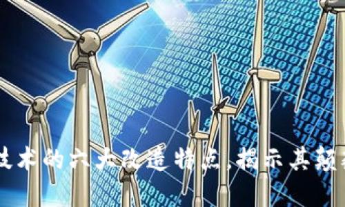 区块链技术的六大改造特点，揭示其颠覆性潜力