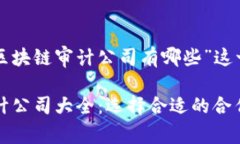 下面是一个围绕“国内区块链审计公司有哪些”