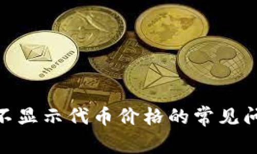 解决Tokenim不显示代币价格的常见问题与解决方案