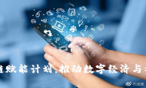 全面解析区块链赋能计划：推动数字经济与社会发展的未来