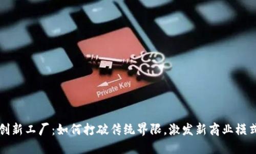 区块链创新工厂：如何打破传统界限，激发新商业模式的优势