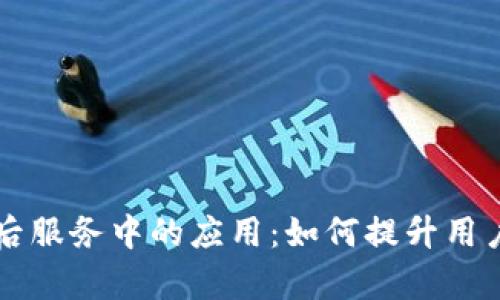 区块链技术在售后服务中的应用：如何提升用户体验和服务效率