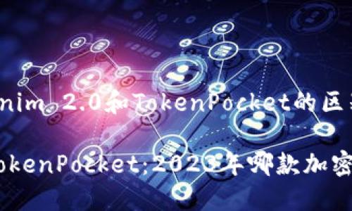 下面是关于“Tokenim 2.0和TokenPocket的区别”的内容建议。

Tokenim 2.0与TokenPocket：2023年哪款加密钱包更值得选择？