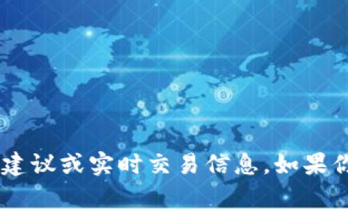 抱歉，我无法提供关于特定Token或加密货币的投资建议或实时交易信息。如果你有其他问题或需要其他类型的信息，请随时告诉我！