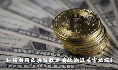 如何利用区块链技术有效溯源有害垃圾？