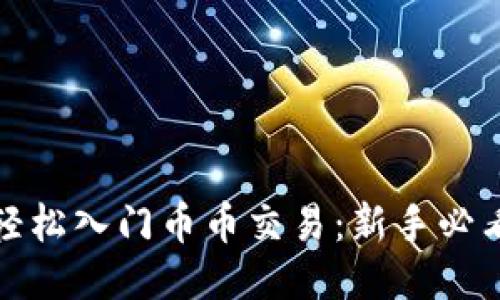 如何轻松入门币币交易：新手必看攻略