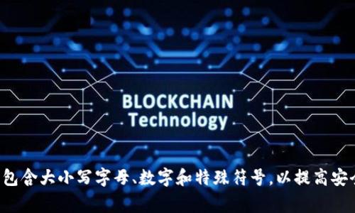 Tokenim的密码通常是用户自主设置的，具体字符长度可能会因平台要求而异。一般情况下，建议密码长度应在8位以上，并包含大小写字母、数字和特殊符号，以提高安全性。如果你正在寻找Tokenim特定的密码要求，请查阅其官方网站或相关的用户指南，以获取最新的密码设置标准和建议。