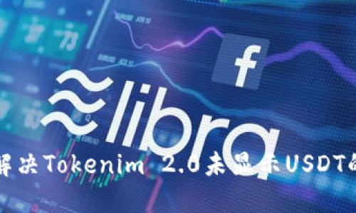 如何解决Tokenim 2.0未显示USDT的问题