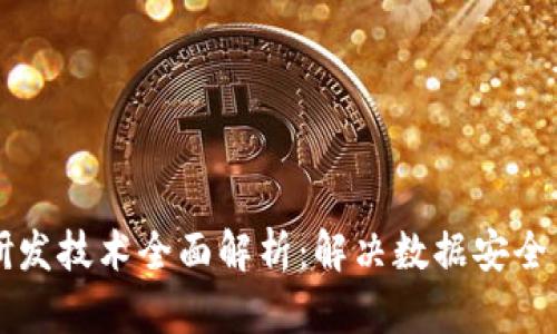 区块链系统研发技术全面解析：解决数据安全与透明性难题