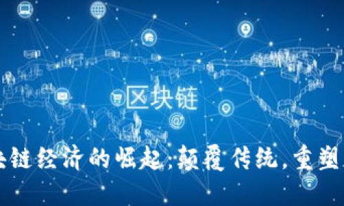 区块链经济的崛起：颠覆传统，重塑未来
