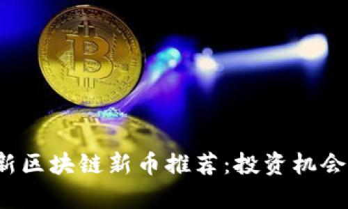 2023年最新区块链新币推荐：投资机会与潜力解析