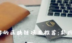 2023年必须了解的区块链项目推荐：新兴技术的未
