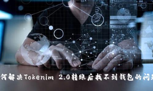如何解决Tokenim 2.0转账后找不到钱包的问题？