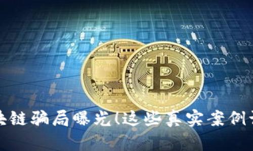 河南区块链骗局曝光！这些真实案例让人心痛