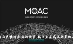 创业区块链企业的优势：揭示未来商业的新机遇