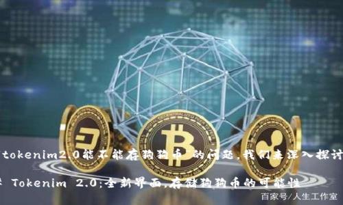 关于“tokenim2.0能不能存狗狗币”的问题，我们来深入探讨一下。

### Tokenim 2.0：全新界面，存储狗狗币的可能性