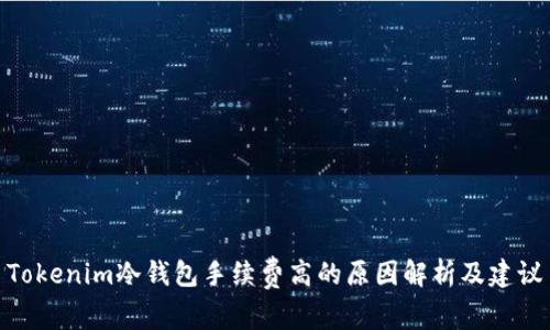 Tokenim冷钱包手续费高的原因解析及建议